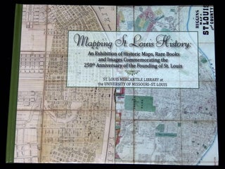 Item #B63199 Mapping St. Louis History: An Exhibition of Historic Maps, Rare Books and Images...