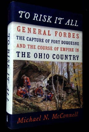 Item #B63227 To Risk It All: General Forbes, the Capture of Fort Duquesne, and the Course of...
