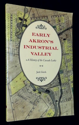 Item #B63229 Early Akron's Industrial Valley: A History of the Cascade Locks. Jack Gieck