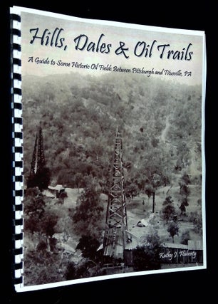 Item #B63233 Hills, Dales & Oil Trails: A Guide to Some Historic Oil Fields Between Pittsburgh...