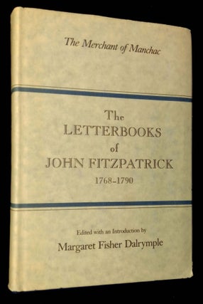 Item #B63266 The Merchant of Manchac: The Letterbooks of John Fitzpatrick, 1768-1790. John...