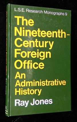 Item #B63309 The Nineteenth-Century Foreign Office: An Administrative History. Ray Jones, W N....