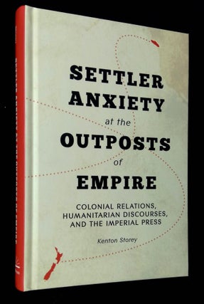Item #B63371 Settler Anxiety at the Outposts of Empire: Colonial Relations, Humanitarian...