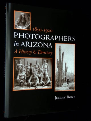 Item #B63444 Photographers in Arizona, 1850-1920: A History & Directory. Jeremy Rowe