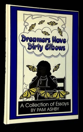 Item #B63504 Dreamers Have Dirty Elbows: A Collection of Essays. Pam Ashby