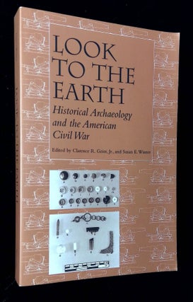 Item #B63534 Look to the Earth: Historical Archaeology and the American Civil War. Clarence R....