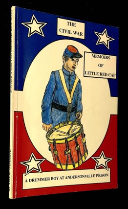Item #B63566 The Civil War Memoirs of Little Red Cap: A Drummer Boy at Andersonville Prison...