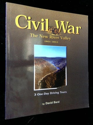 Item #B63609 Civil War: The New River Valley 1861-1865--3 One-Day Driving Tours. David Bard