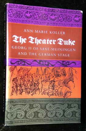 Item #B63697 The Theater Duke: Georg II of Saxe-Meiningen and the German Stage. Ann Marie Koller