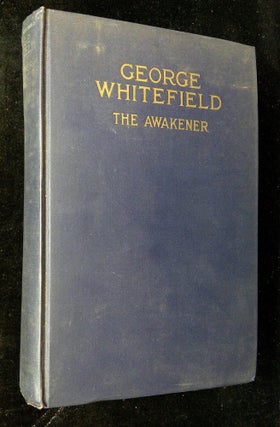 Item #B63755 George Whitefield--The Awakener: A Modern Study of the Evangelical Revival. Albert...