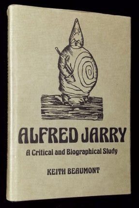 Item #B63925 Alred Jarry: A Critical and Biographical Study. Keith Beaumont
