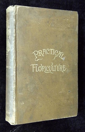 Item #B63995 Practical Floriculture: A Guide to the Successful Cultivation of Florists' Plants,...