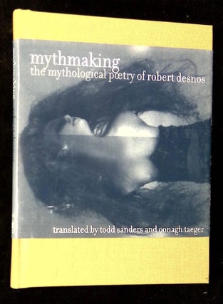 Item #B64098 Mythmaking: The Mythological Poetry of Robert Desnos. Robert Desnos, Todd Sanders,...