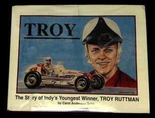 Item #B64283 Troy: The Story of Indy's Youngest Winner, Troy Ruttman. Carol Anderson Sims