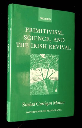 Item #B64380 Primitivism, Science, and the Irish Revival. Sinead Garrigan Mattar