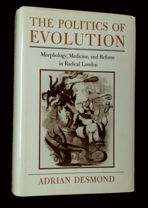 Item #B64452 The Politics of Evolution: Morphology, Medicine, and Reform in Radical London....