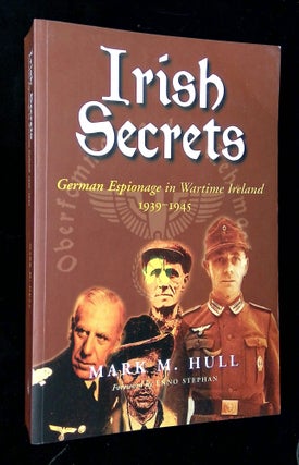 Item #B64481 Irish Secrets: German Espionage in Ireland 1939-1945. Mark M. Hull