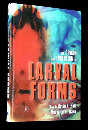Item #B64500 The Origin and Evolution of Larval Forms. Brian K. Hall, Marvalee H. Wake