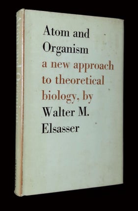 Item #B64619 Atom and Organism: A New Approach to Theoretical Biology. Walter M. Elsasser