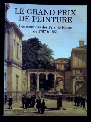 Item #B65119 Le Grand Prix de Peinture: Les Concours des Prix de Rome de 1797 a 1863. Philippe...
