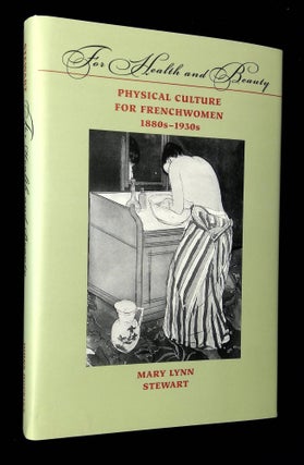 Item #B65164 For Health and Beauty: Physical Culture for Frenchwomen, 1880s-1930s. Mary Lynn Stewart