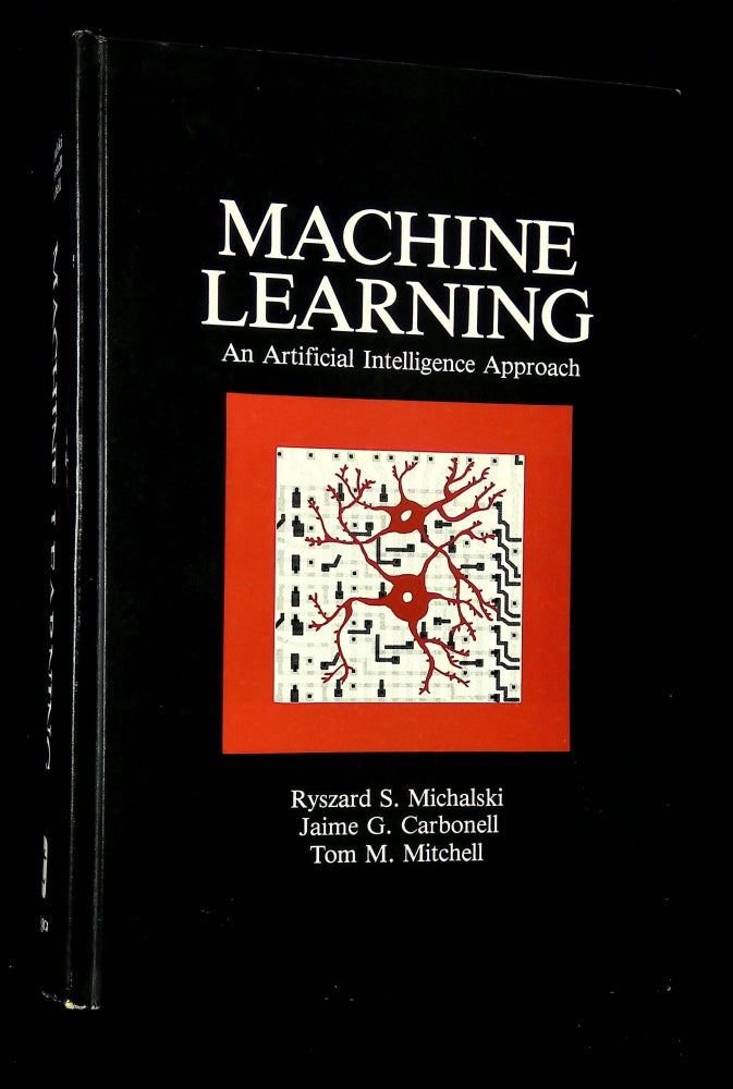 Item #B65182 Machine Learning: An Artificial Intelligence Approach. Ryszard S. Michalski, Jaime G. Carbonell, Tom M. Mitchell.