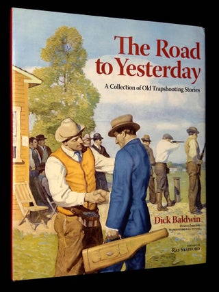 Item #B65229 The Road to Yesterday: A Collection of Old Trapshooting Stories. Dick Baldwin