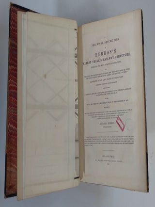 A Practical Description of Herron's Patent Trellis Railway Structure, Embracing the Most Approved Modifications; Also, the Patent Wrought Iron Railway Chairs, New and Improved Mode of Joining the Ends of Railway Bars, Scarfing Timbers, and Improved Fastenings: Illustrated by Four Large Plates of Working Plans, Accompanied by Eighteen Accurate Estimates. Together with a Compendious Account of the Process of Kyanizing, In Use on the English Railways, for Preserving the Timber from Decay: and the Recent Discoveries of M. Boucherie by Means of the Pyrolignite of Iron
