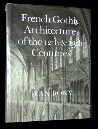 Item #B65269 French Gothic Architecture of the 12th and 13th Centuries. Jean Bony