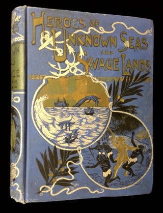 Item #B65309 Heroes of Unknown Seas and Savage Lands: A Record of the Finding of All Lands and...