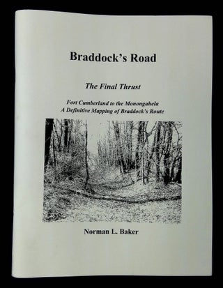 Item #B65427 Braddock's Road: The Final Thrust--Fort Cumberland to the Monongahela, A Definitive...