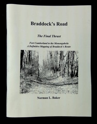 Item #B65428 Braddock's Road: The Final Thrust--Fort Cumberland to the Monongahela, A Definitive...