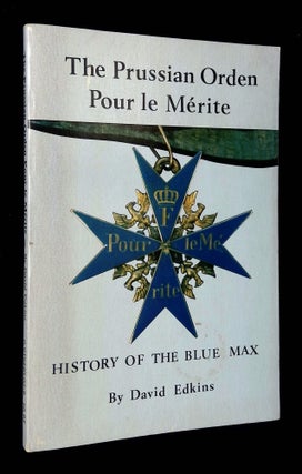 Item #B65434 The Prussian Orden Pour le Merite: History of the Blue Max--A Study of the Famous...