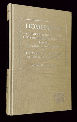 Item #B65545 Homestead: A Complete History of the Struggle Between the Carnegie Steel Company and...