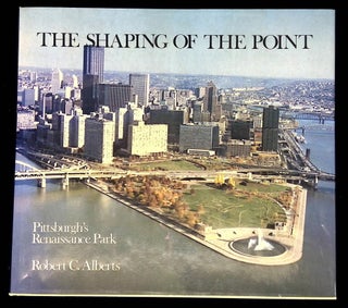 Item #B65576 The Shaping of the Point: Pittsburgh's Renaissance Park. Robert C. Alberts