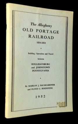 Item #B65580 The Allegheny Old Portage Railroad 1834-1854: Building, Operation and Travel Between...