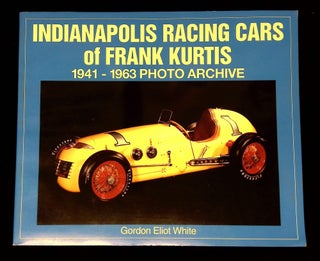 Item #B65772 Indianapolis Racing Cars of Frank Kurtis: Photo Archive [Inscribed by White!]....