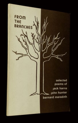 Item #B65786 From the Branches: Selected Poems of Jack Harris, John Hunter, Bernard Meredith....