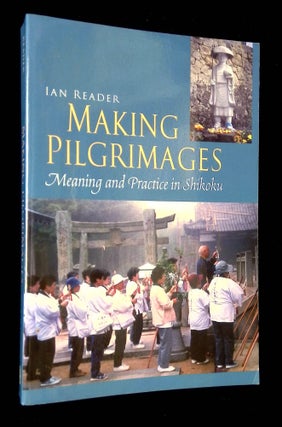 Item #B65852 Making Pilfrimages: Meaning and Practice in Shikoku. Ian Reader