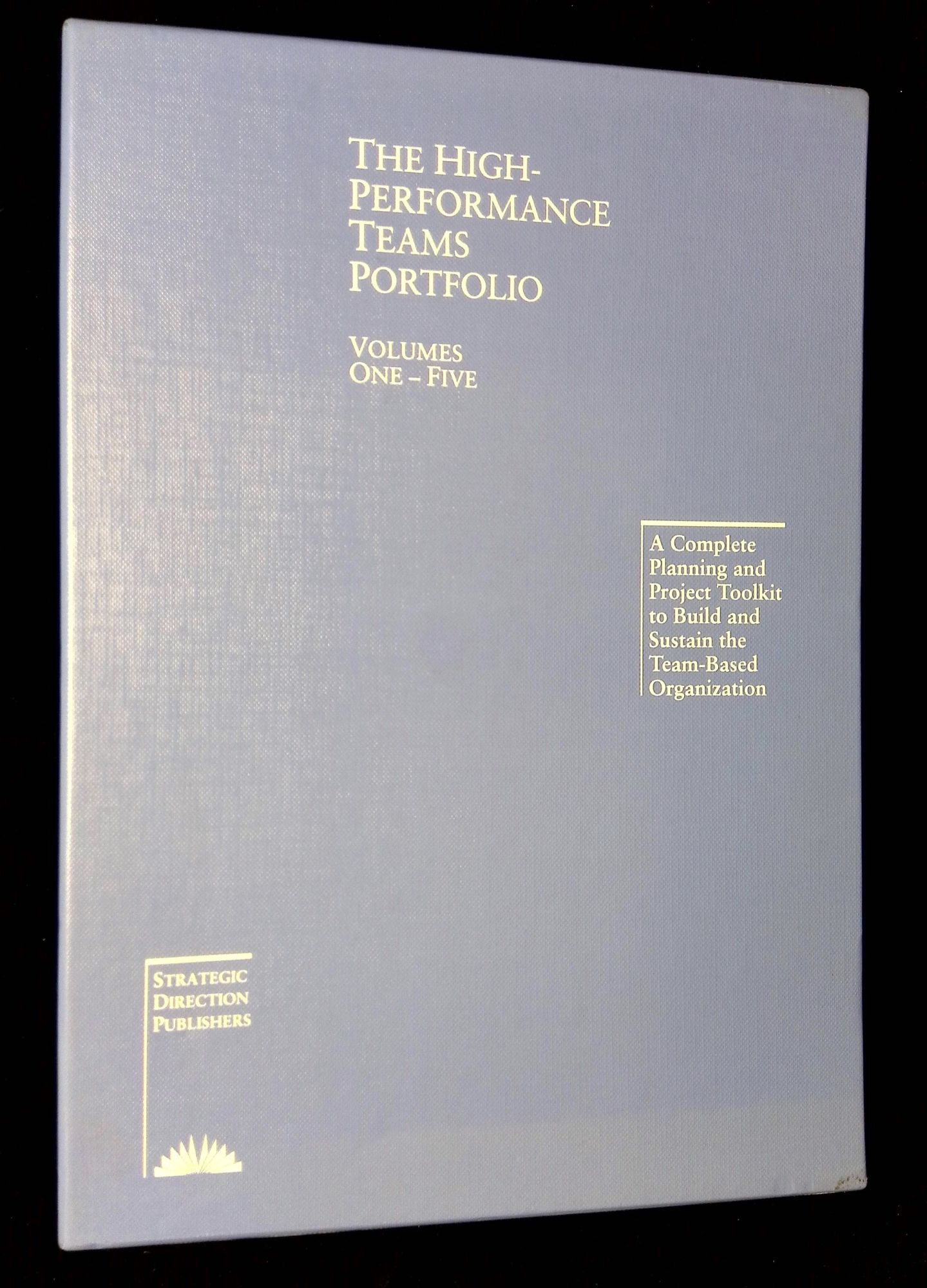 The High-Performance Teams Portfolio: Volumes One-Five Five volume set ...