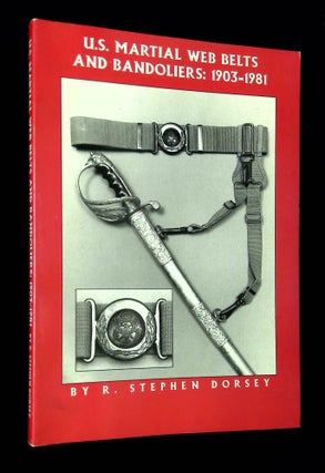 Item #B65887 U.S. Martial Web Belts and Bandoliers: 1903-1981. R. Stephen Dorsey