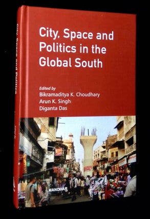 Item #B65897 City, Space and Politics in the Global South. Bikramaditya K. Choudhary, Arun K....
