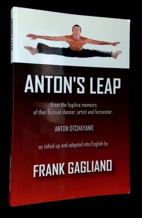 Item #B65935 Anton's Leap: From the Fugitive Memoirs of that Russian Dancer, Artist and...