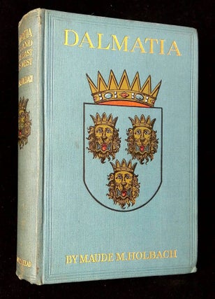 Item #B65969 Dalmatia: The Land Where East Meets West. Maude M. Holbach, O. Holbach