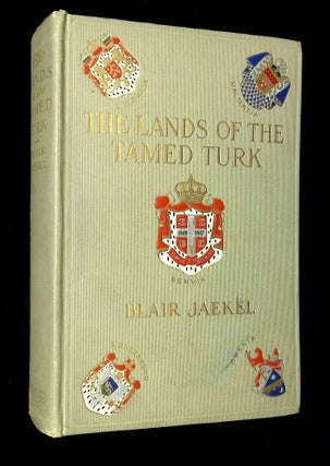 Item #B65971 The Lands of the Tamed Turk or the Balkan States of To-Day. Blair Jaekel