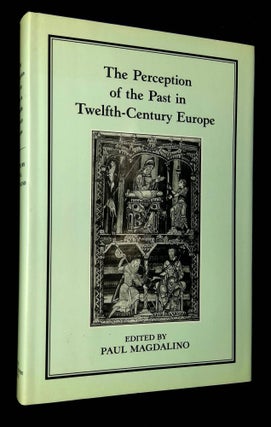 Item #B66126 The Perception of the Past in Twelfth-Century Europe. Paul Magdalino