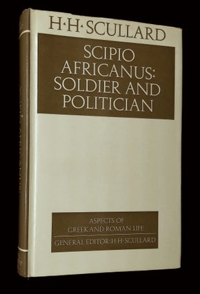 Item #B66131 Scipio Africanus: Soldier and Politician. H. H. Scullard