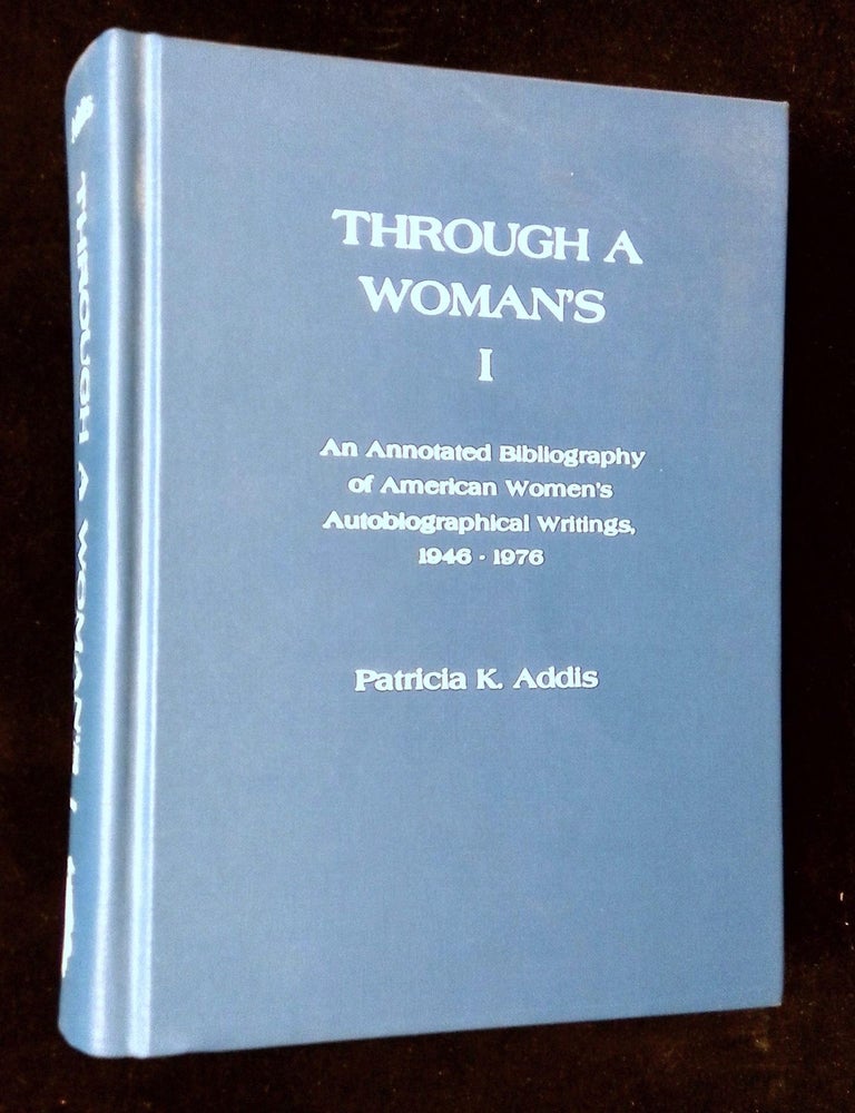 Item #B66836 Through a Woman's I: An Annotated Bibliography of American Women's Autobiographical Writings, 1946-1976. Patricia K. Addis.