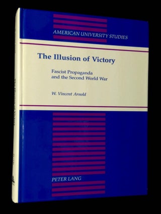 Item #B67289 The Illusion of Victory: Fascist Propaganda and the Second World War. W. Vincent Arnold