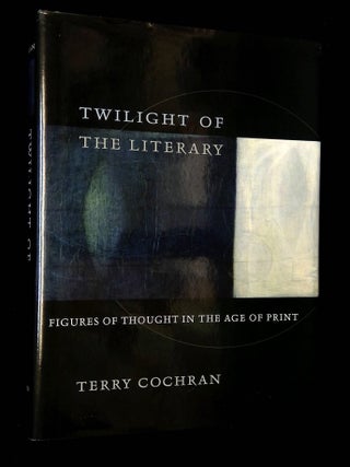 Item #B67345 Twilight of the Literary: Figures of Thought in the Age of Print. Terry Cochran